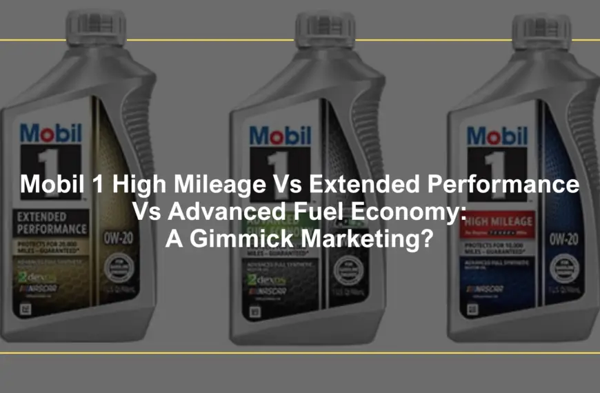 Mobil 1 High Mileage Vs Extended Performance Vs Advanced Fuel Economy: A Gimmick Marketing?