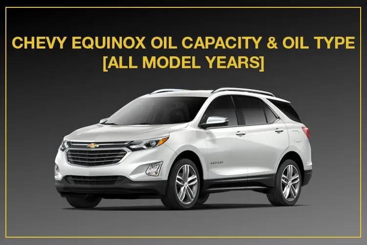 Chevy Equinox oil capacity and oil type all model years