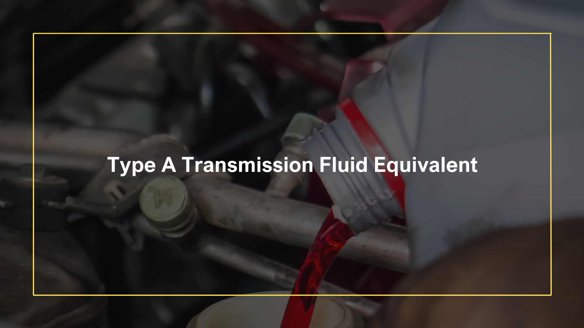 Type A Transmission Fluid Best Equivalents & Alternatives
