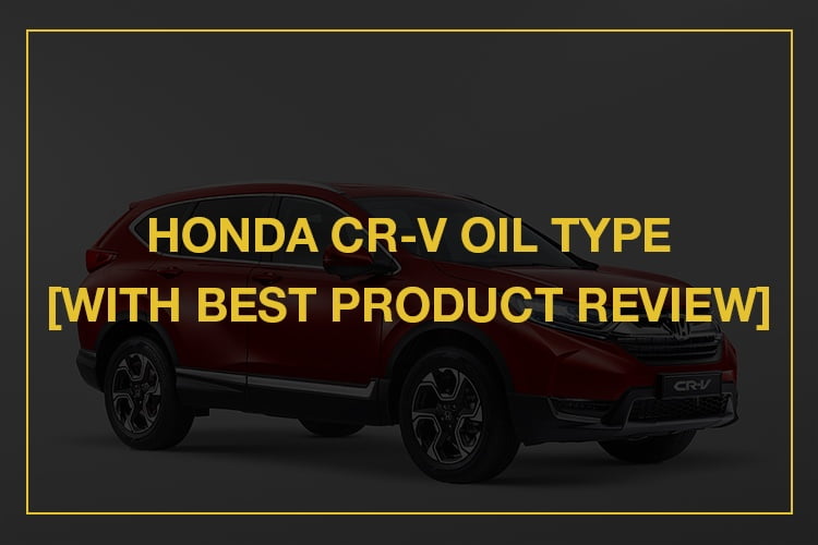 Honda CRV Oil Type with products review