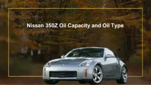 Nissan 350Z Oil Capacity and Oil Type
