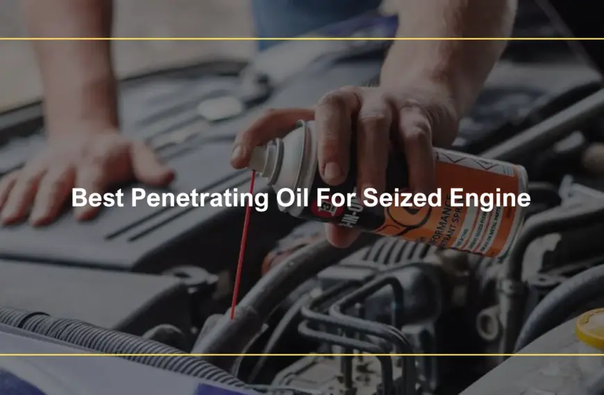 Best Penetrating Oil For Seized Engine