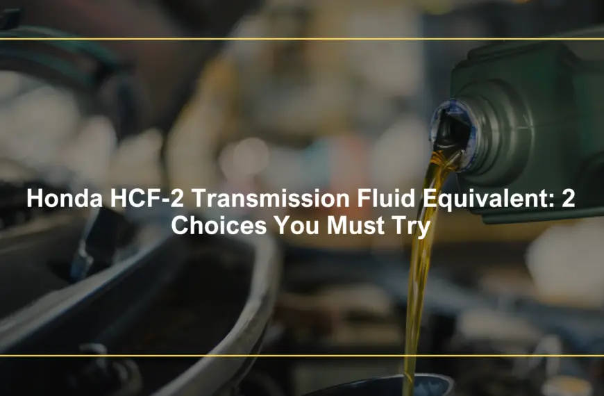 Honda HCF-2 Transmission Fluid Equivalent: 2 Choices You Must Try