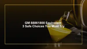 GM 88861800 Equivalent: 3 Safe Choices You Must Try