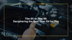 75w-85 or 75w-90: Deciphering the Best Gear Oil for You