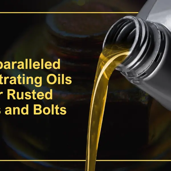 Unparalleled Penetrating Oils for Rusted Nuts and Bolts