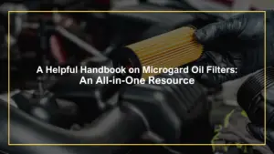 A HELPFUL HANDBOOK ON MICROGARD OIL FILTERS: AN ALL-IN-ONE RESOURCE
