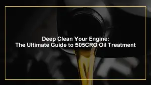 Deep Clean Your Engine: The Ultimate Guide to 505CRO Oil Treatment
