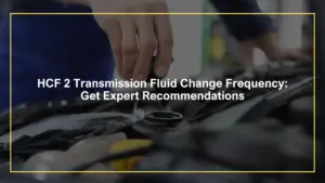 HCF 2 Transmission Fluid Change Frequency: Get Expert Recommendations