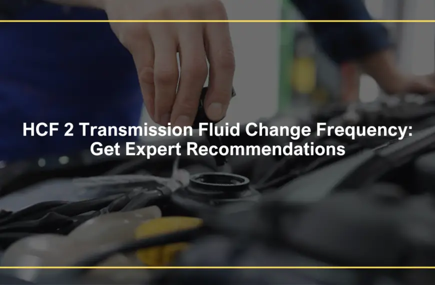 HCF 2 Transmission Fluid Change Frequency: Get Expert Recommendations