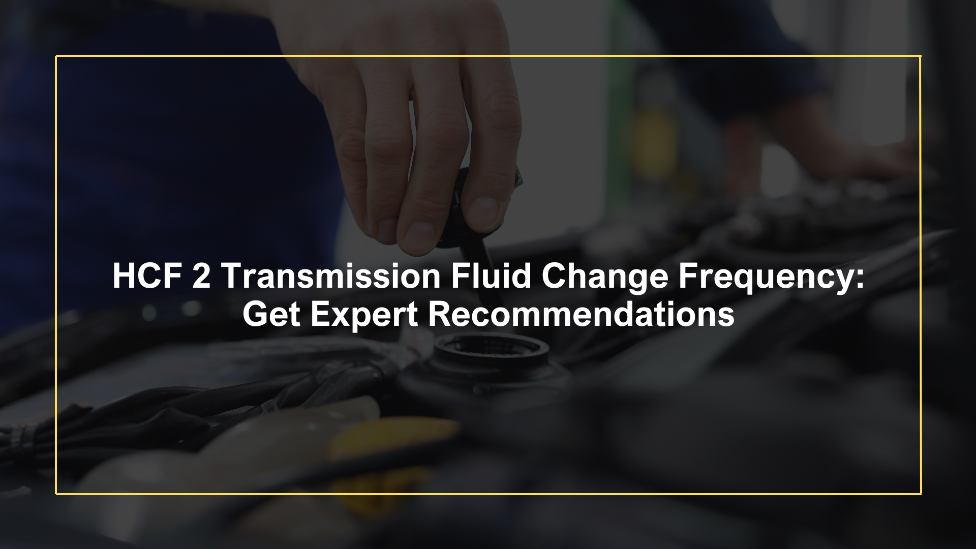 HCF 2 TRANSMISSION FLUID BENEFITS, DURABILITY, MORE