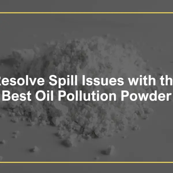 Resolve Spill Issues with the Best Oil Pollution Powder