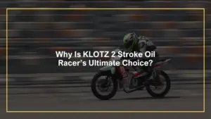 Why is KLOTZ 2 Stroke Oil Racer’s Ultimate Choice?
