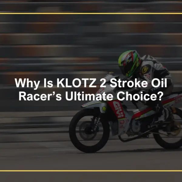 Why is KLOTZ 2 Stroke Oil Racer’s Ultimate Choice?