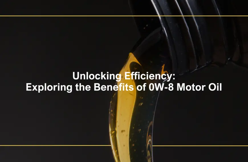 Unlocking Efficiency: Exploring the Benefits of 0W-8 Motor Oil
