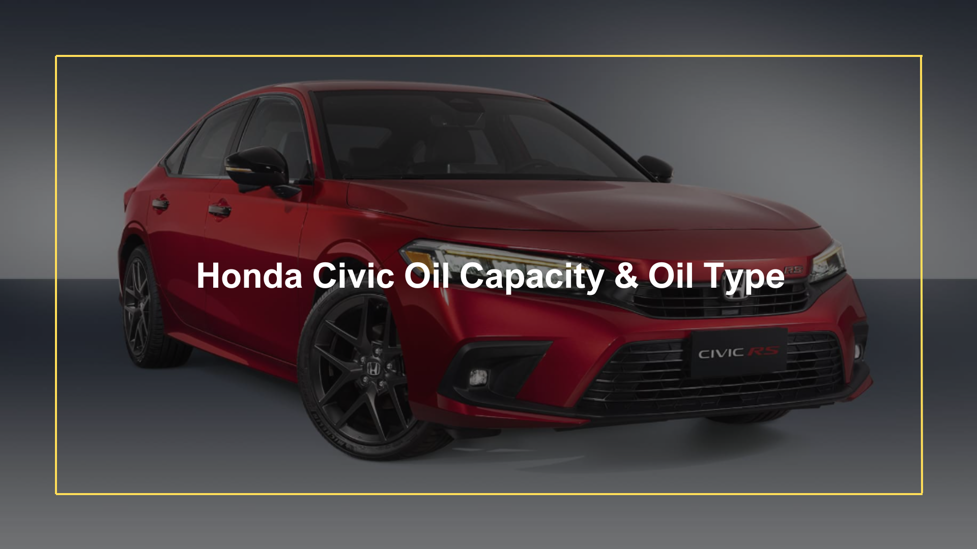 [19902024] Honda Civic Oil Capacity & Oil Types