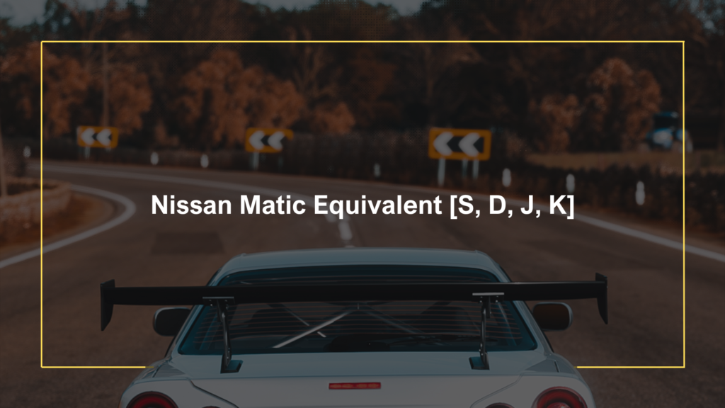 Nissan Matic Equivalent [S, D, J, K]
